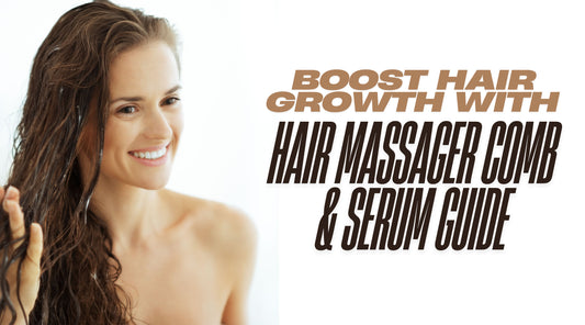 Boost Hair Growth With Hair Massager Comb & Serum Guide