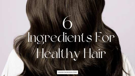 6 Ingredients for Healthy Hair: A Comprehensive Guide