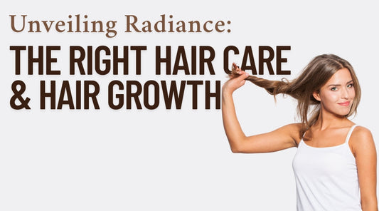 Unveiling Radiance: The Right Hair Care & Hair Growth