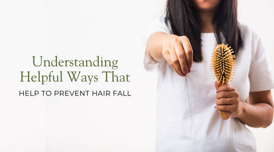 Understanding Helpful Ways That Help To Prevent Hair Fall