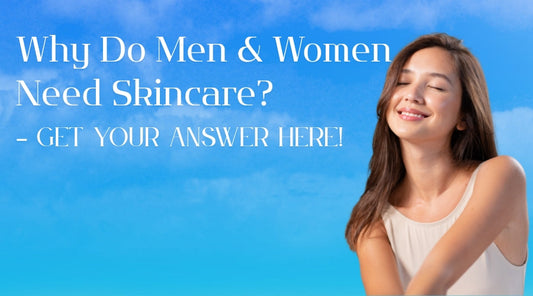 Why Do Men & Women Need Skincare? – Get Your Answer Here!